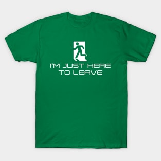 I'm Just Here to Leave (White on Dark) T-Shirt